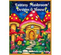 Fantasy Mushroom Designs & Houses: The World of Fantasy Magical Mushrooms, Fungi, Homes for Relaxing and Intricate Coloring Pages for Adults, Teens, and Fantasy Enthusiasts