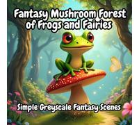 Fantasy Mushroom Forest of Frogs and Fairies | Frog Coloring Book | Simple Grayscale Scenes of Fantasy Fairytale And Mushroom World: Whimsical Adult Coloring Book