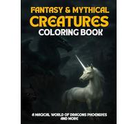 Fantasy & Mythical Creatures Coloring Book: A Magical World of Dragons Phoenixes and More Relaxation Stress Relief Adventure Fantasy Art For Adults and Teens