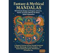 Fantasy & Mythical Mandalas: 150 Intricate Designs of Dragons, Unicorns, Fairies, & Cosmic Whimsy for Stress Relief & Relaxation: A Magical Coloring ... The Ultimate Adult Coloring Book Series)