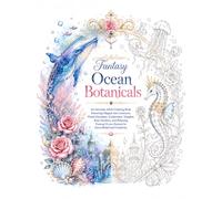 Fantasy Ocean Botanicals Coloring Book: An Intricate Adult Coloring Book Featuring Elegant Sea Creatures, Floral Mandalas, Underwater Temples, Rose ... Ocean Scenes for Stress Relief and Creativity