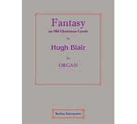 Fantasy on Old Christmas Carols ("God rest you, merry", "Good King Wenceslas", & "A Virgin unspotted") in C for Organ by Dr Hugh Blair