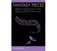 Fantasy Pieces: Metrical Dissonance in the Music of Robert Schumann