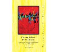 Fantasy, Politics, Postmodernity: Pratchett, Pullman, Miéville and Stories of the Eye: 52 (Postmodern Studies, 52)