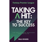 Fantasy Premier League - Taking A Hit: The Key To Success: Top One Hundred Managers and The Elite