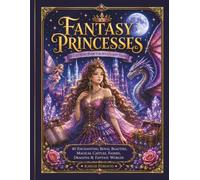 Fantasy Princesses Coloring Book: 40 Enchanting Royal Beauties, Magical Castles, Fairies, Dragons & Fantasy Worlds