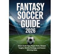 FANTASY SOCCER GUIDE 2026: Smart Draft Tips, Player Picks, Sleeper Targets, Weekly Strategy, and Season Winning Ideas