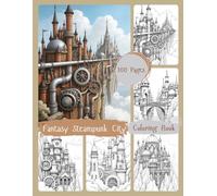 Fantasy Steampunk City Coloring Book: Intricate Mechanical Worlds with Magical Cities, Clock Towers, and Vintage Steam Trains for Relaxation and Creativity