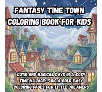 Fantasy Time Town Coloring Book for Kids: Cute and Magical Days in a Cozy Time Village - Big & Bold Easy Coloring Pages for Little Dreamers