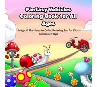 Fantasy Vehicles Coloring Book for All Ages: Magical Machines to Color: Relaxing Fun for Kids and Grown-Ups