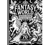 Fantasy World Monochrome Coloring Book for All Ages: 70 Magical Unicorns, Dragons, Fairies, Mermaids, Princesses & Fantasy Creatures Designs | Bold ... Art for Relaxation For Adults Teens and Kids.