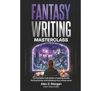 Fantasy Writing Masterclass: The Complete Craft Guide to Creating Worlds, Plotting Stories, and Publishing Your Fantasy Novel (Writing Masterclass Series)