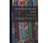 Fanti Customary Laws: a Brief Introduction to the Principles of the Native Laws and Customs of the Fanti and Akan Sections of the Gold Coast, With A