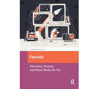 Fanvids: Television, Women, and Home Media Re-Use (Transmedia)
