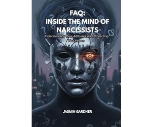 FAQ: Inside The Mind of Narcissists: Understanding their Attitudes and Protecting Your Peace