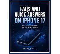 FAQS AND QUICK ANSWERS ON IPHONE 17: Your Essential Guide to Tips, Tricks, and Solutions (Edward N. Crist User Guide)