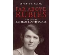 Far Above Rubies : The Life of Bethan Lloyd-Jones