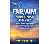 FAR/AIM MADE SIMPLE 2026-2027: A Practical Guide to Understanding Aviation Regulations, Real-World Procedures, and Safe Decision-Making for Pilots.