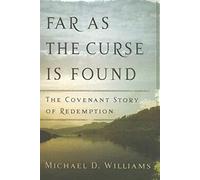 Far as the Curse is Found: The Covenant Story of Redemption