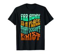 Far Away Is A Place That Doesn't Exist Psychedelic T-Shirt T-Shirt