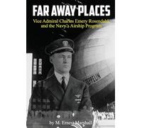 Far Away Places: Vice Admiral Charles Emery Rosendahl and the Navy's Airship Program