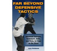 Far Beyond Defensive Tactics: Advanced Concepts, Techniques, Drills and Tricks for Cops on the Street