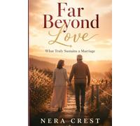 Far Beyond Love: What Truly Sustains a Marriage: A Practical Guide to Building Trust, Communication, and Lasting Love