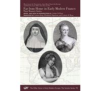 Far from Home in Early Modern France - Three Women′s Stories: Volume 92 (The Other Voice in Early Modern Europe: The Toronto Series)