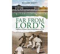Far from Lord's : England’s Cricketers and Correspondents on Tour