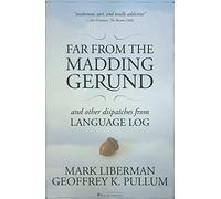 Far from the Madding Gerund: And Other Dispatches from Language Log