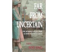 Far from Uncertain: One Woman's Life of Crime and Other Righteous Deeds