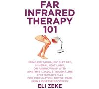 Far Infrared Therapy 101: Using FIR Sauna, Bio Mat Pad, Mineral Heat Lamp, or Fabric Wrap With Amethyst, Jade, & Tourmaline Emitter Crystals for Circulation, Detox, Pain, Skin & Disease Recovery