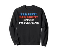Far Left Far Right I'm Farting Funny Political Parody Humor Sweatshirt