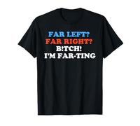 Far Left Far Right I'm Farting Funny Political Parody Humor T-Shirt
