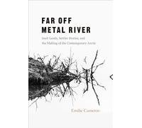 Far Off Metal River: Inuit Lands, Settler Stories, and the Making of the Contemporary Arctic