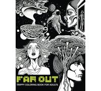 Far Out: Trippy Coloring Book for Adults: Explore the Limits of the Imagination With These Mind-Bending Illustrations Pulled From the Subconscious