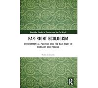 Far-Right Ecologism: Environmental Politics and the Far Right in Hungary and Poland (Routledge Studies in Fascism and the Far Right)
