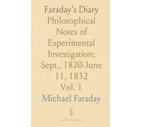 Faraday’s Diary: Philosophical Notes of Experimental Investigation; Sept., 1820-June 11, 1832