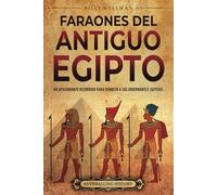 Faraones del Antiguo Egipto: Un apasionante recorrido para conocer a los gobernantes egipcios (Mitología e historia de Egipto)