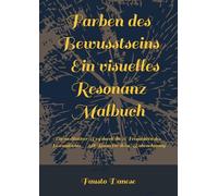 Farben des Bewusstseins - Ein visuelles Resonanz Malbuch: Ein meditativer Weg durch die 23 Frequenzen des Bewusstseins - Mit Raum für deine Wahrnehmung