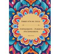 Farben für die Seele - Ein Achtsamkeits-Malbuch für Erwachsene: Mandalas, florale Muster & beruhigende Szenen zum Abschalten und Auftanken