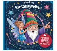 Farbenfrohe Fantasiewelten. Für kleine Zauberer und Feen ab 8 Jahren: Malbuch