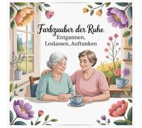Farbenzauber der Ruhe - Entspannen, Loslassen, Auftanken: 50 Sanfte Motive für Entspannung, Achtsamkeit und Selbstfürsorge - ein liebevoll gestaltetes Malbuch für innere Ruhe