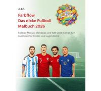 Farbflow - Das dicke Fußball Malbuch 2026: Deine Lieblings Fußballspieler, Spielplan der WM 2026, Mandalas & vieles mehr zum Thema Fußball zum Ausmalen für Kinder und Jugendliche