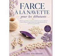 FARCE À LA NAVETTE pour les débutants: Maîtrisez le point double, les anneaux, les chaînettes et les picots, et réalisez des bordures, des flocons de ... avec une simple navette et une pelote de fil.