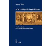 «Fare diligente inquisitione». Gian Pietro Carafa e le origini dei chierici regolari teatini