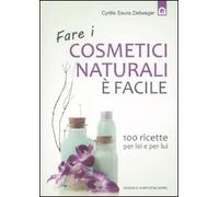 Fare i cosmetici naturali è facile. 100 ricette per lei e per lui