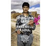 Farewell Kabul: From Afghanistan To A More Dangerous World
