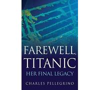 Farewell, Titanic: Her Final Legacy