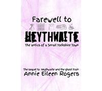 Farewell to Heythwaite: The sequel to Heythwaite and the Ghost Train and the final in the trilogy (Heythwaite Trilogy)